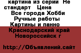 картина из серии- Не стандарт › Цена ­ 19 000 - Все города Хобби. Ручные работы » Картины и панно   . Краснодарский край,Новороссийск г.